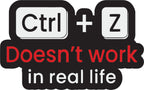 Ctrl + Z Doesn't work in real life  Sticker  | 3M High Quality Waterproof Premium Matt Finish Sticker