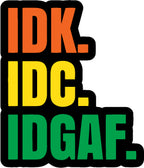 IDK, IDC, IDGAF Sticker  | 3M High Quality Waterproof Premium Matt Finish Sticker